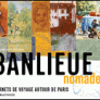 Banlieue nomade. Carnets de voyage autour de Paris