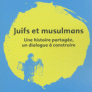 Juifs et musulmans. Une histoire partagée d'un dialogue à construire