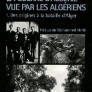 La Guerre d’Algérie vue par les Algériens. 1.Le Temps des armes (Des origines à la bataille d’Alger). 