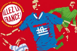 Affiche de l'exposition "Allez la France ! Football et immigration, histoires croisées"